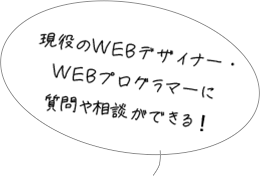 現役のWEBデザイナー・ WEBプログラマーに 質問や相談ができる！